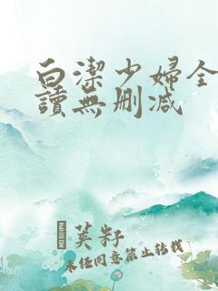 白洁少妇全文阅读无删减
