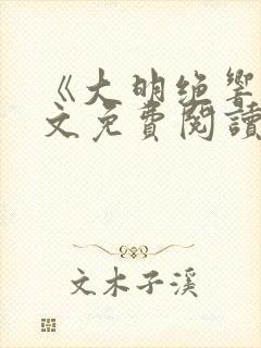 《大明绝响》全文免费阅读无弹窗