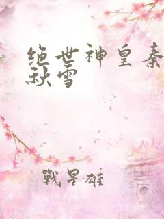 绝世神皇秦轩千秋雪