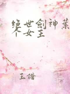 绝世剑神叶云几个女主