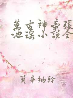 万古神帝张若尘池瑶小说全文