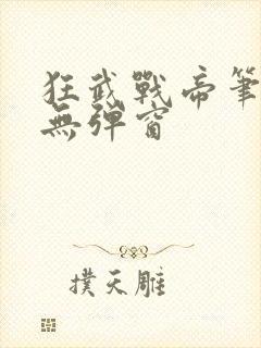 狂武战帝笔趣阁无弹窗
