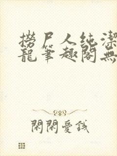 捞尸人纯洁的小龙笔趣阁无弹窗