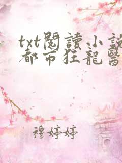 txt阅读小说都市狂龙医仙