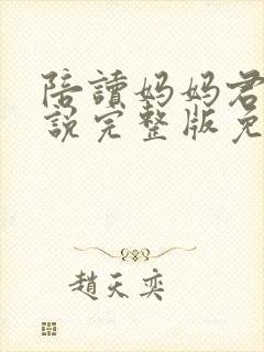 陪读妈妈君君小说完整版免费阅读下