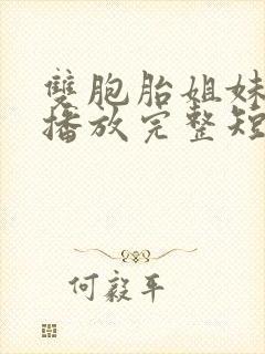 双胞胎姐妹在线播放完整短剧