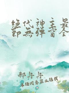 绝代神主最新章节无弹窗全文免费阅读