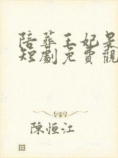 陪葬王妃是神医短剧免费观看