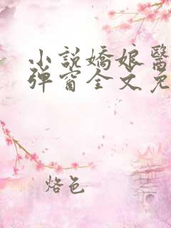 小说娇娘医经无弹窗全文免费阅读