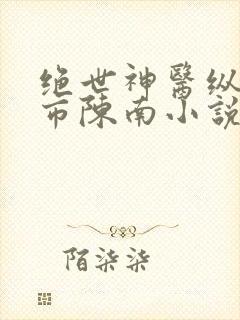 绝世神医纵横都市陈南小说免费阅读