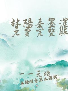 林阳秦墨浓小说免费完整版2