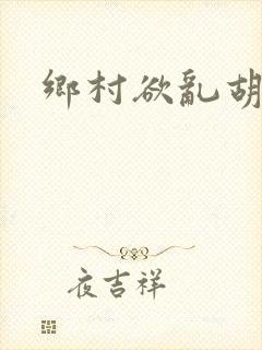 乡村欲乱胡秀英