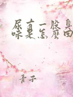 尿有一股臭鸡蛋味是怎么回事