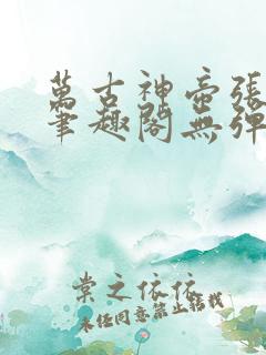 万古神帝张若尘笔趣阁无弹窗(飞天鱼)