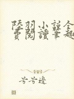 陆羽小说全文免费阅读笔趣阁