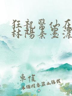 狂龙医仙在都市林阳秦墨浓