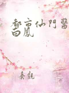 都市仙门医神 白凤