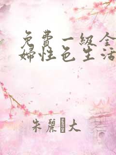 免费一级全黄少妇性色生活片,,