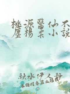 桃源医仙不流杨尘杨柔小说在线阅读