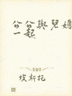 公公与儿媳妇在一起