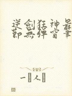 逆剑狂神最新章节无弹窗笔趣阁