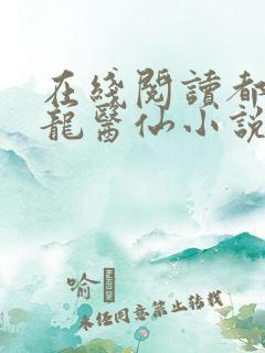 在线阅读都市狂龙医仙小说