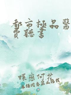 都市极品医神免费听书