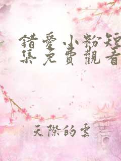 错爱小粉短剧全集免费观看