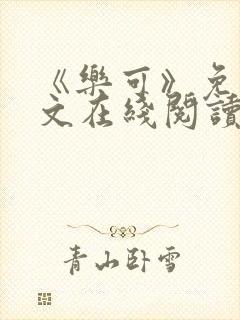 《乐可》免费全文在线阅读笔趣阁
