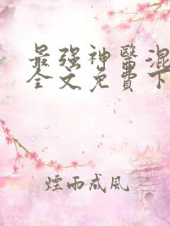 最强神医混都市全文免费下载