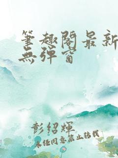笔趣阁最新章节无弹窗