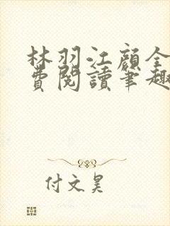 林羽江颜全文免费阅读笔趣阁