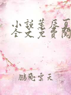 小说叶辰夏若雪全文免费阅读无弹窗