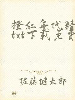 橙红年代精校版txt下载免费阅读