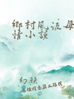 乡村风流母亲乱情小说