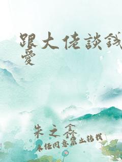 跟大佬谈钱不说爱