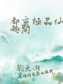 都市极品仙帝笔趣阁