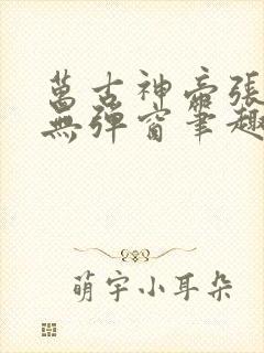 万古神帝张若尘无弹窗笔趣阁
