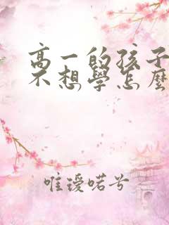 高一的孩子厌学不想学怎么办