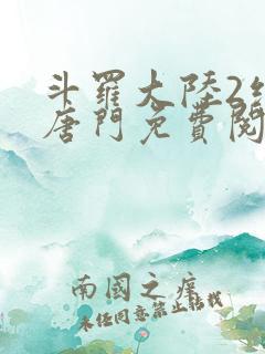 斗罗大陆2绝世唐门免费阅读全部