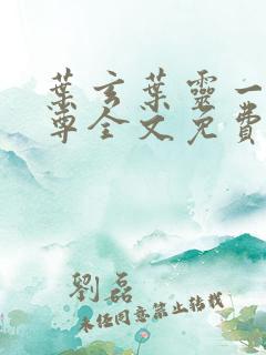 叶玄叶灵一剑独尊全文免费阅读
