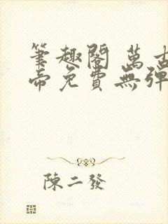 笔趣阁 万古神帝免费无弹窗阅读