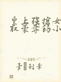 皇上强抢女主强取豪夺的小说