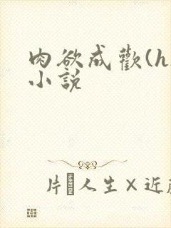 肉欲成欢(h)小说