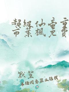 超级仙帝重生都市叶枫免费阅读