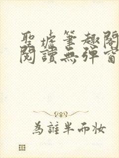 圣墟笔趣阁免费阅读无弹窗
