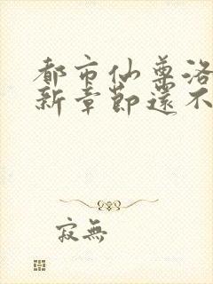 都市仙尊洛尘最新章节还不更新
