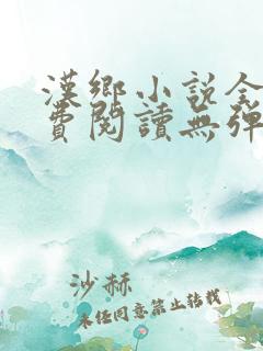 汉乡小说全文免费阅读无弹窗