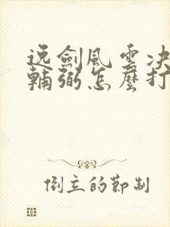 逸剑风云决赫连辅弼怎么打