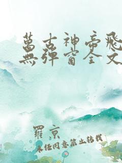 万古神帝飞天鱼无弹窗全文免费阅读